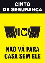 Sinalização de Trânsito - Cinto de Segurança - Não Vá para Casa sem Ele